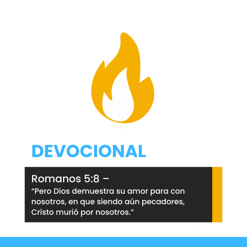 Romanos 5:8 – “Pero Dios demuestra su amor para con nosotros, en que siendo aún pecadores, Cristo murió por nosotros.”